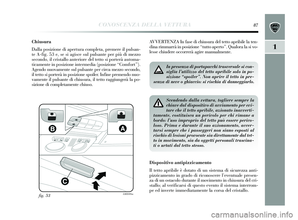 Lancia Delta 2015 Libretto Uso Manutenzione (in Italian) CONOSCENZA DELLA VETTURA87
1
Chiusura
Dalla posizione di apertura completa, premere il pul san-
te A-fig. 53 e, s e si agis ce sul puls ante per più di mezzo
s econdo, il cris tallo anteriore del tet Lancia Delta 2015 Libretto Uso Manutenzione (in Italian) CONOSCENZA DELLA VETTURA87
1
Chiusura
Dalla posizione di apertura completa, premere il pul san-
te A-fig. 53 e, s e si agis ce sul puls ante per più di mezzo
s econdo, il cris tallo anteriore del tet