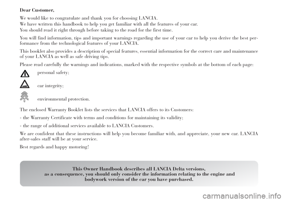 Lancia Delta 2008 Owner handbook (in English) Dear Customer,
We would like to congratulate and thank you for choosing LANCIA.
We have written this handbook to help you get familiar with all the features of your car.
You should read it right throu Lancia Delta 2008 Owner handbook (in English) Dear Customer,
We would like to congratulate and thank you for choosing LANCIA.
We have written this handbook to help you get familiar with all the features of your car.
You should read it right throu
