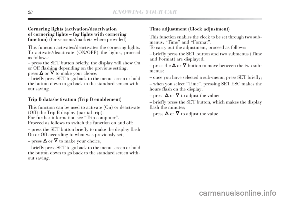 Lancia Delta 2011 Owner handbook (in English) 28KNOWING YOUR CAR
Cornering lights (activation/deactivation
of cornering lights – fog lights with cornering
function)(for versions/markets where provided)
This function activates/deactivates the c Lancia Delta 2011 Owner handbook (in English) 28KNOWING YOUR CAR
Cornering lights (activation/deactivation
of cornering lights – fog lights with cornering
function)(for versions/markets where provided)
This function activates/deactivates the c