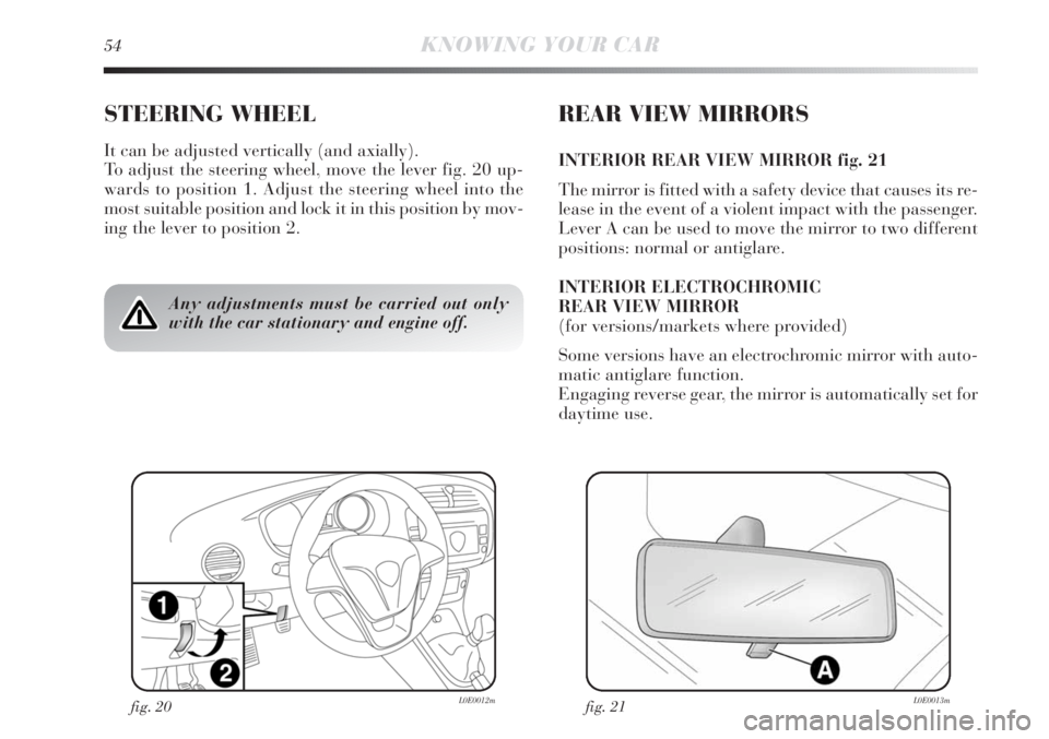Lancia Delta 2012  Owner handbook (in English) 54KNOWING YOUR CAR
STEERING WHEEL
It can be adjusted vertically (and axially).
To adjust the steering wheel, move the lever fig. 20 up-
wards to position 1. Adjust the steering wheel into the
most sui