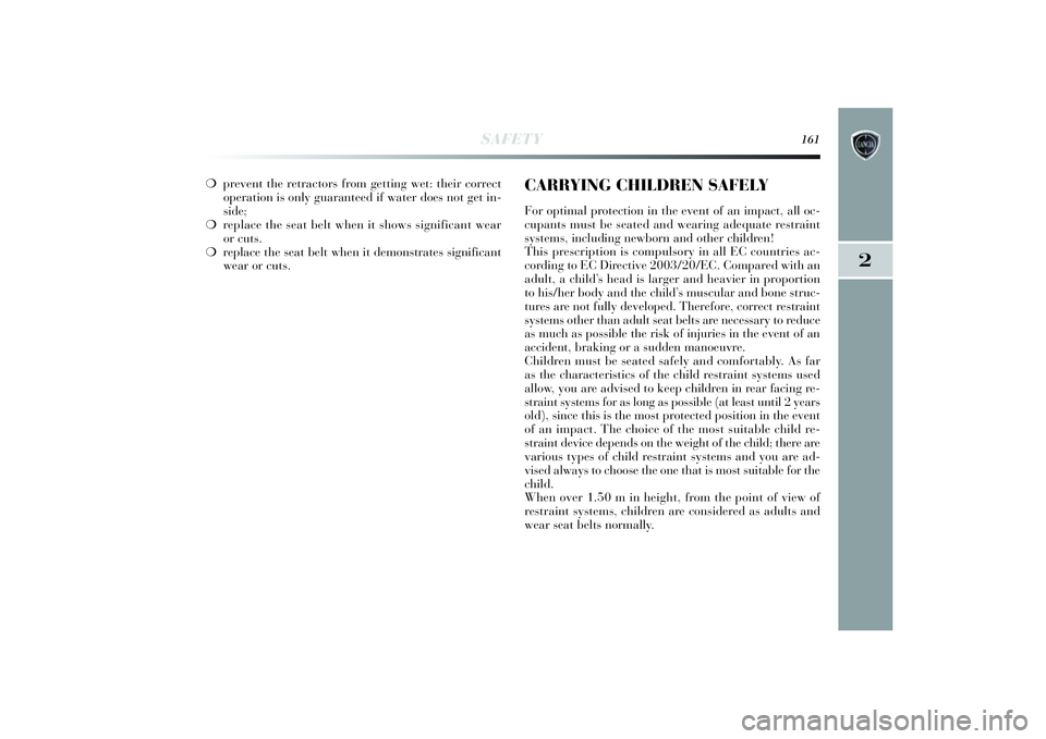 Lancia Delta 2014 Owner handbook (in English) SAFETY
161
2
❍prevent the retractors from getting wet: their correct
operation is only guaranteed if water does not get in-
side;
❍replace the seat belt when it shows significant wear
or cuts.
❍ Lancia Delta 2014 Owner handbook (in English) SAFETY
161
2
❍prevent the retractors from getting wet: their correct
operation is only guaranteed if water does not get in-
side;
❍replace the seat belt when it shows significant wear
or cuts.
❍