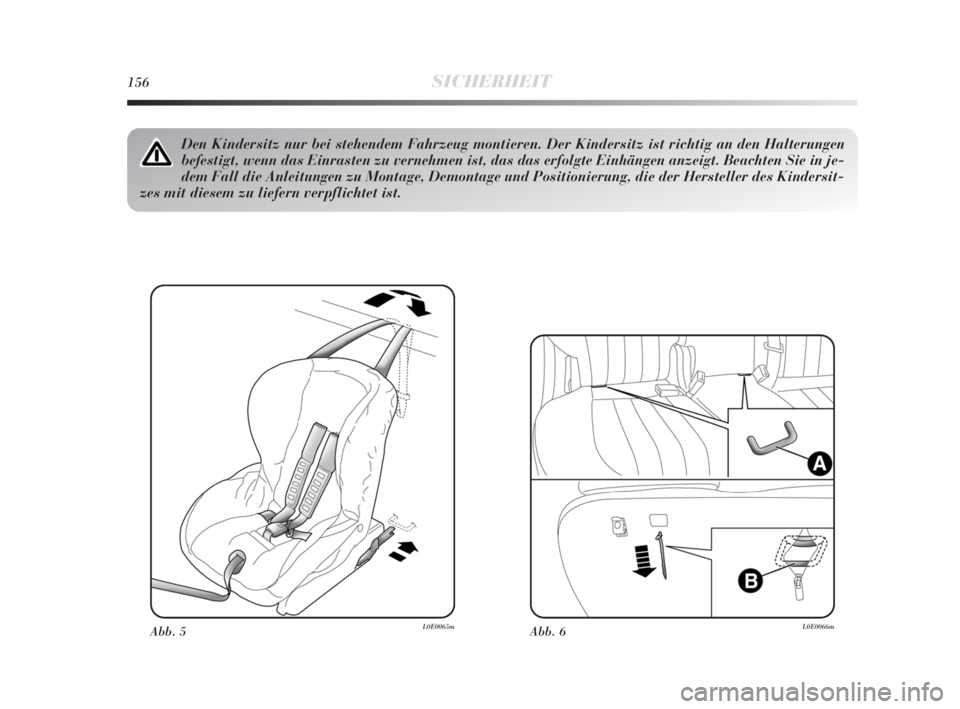 Lancia Delta 2010  Betriebsanleitung (in German) 156SICHERHEIT
Abb. 5L0E0065m
Den Kindersitz nur bei stehendem Fahrzeug montieren. Der Kindersitz ist richtig an den Halterungen
befestigt, wenn das Einrasten zu vernehmen ist, das das erfolgte Einhän
