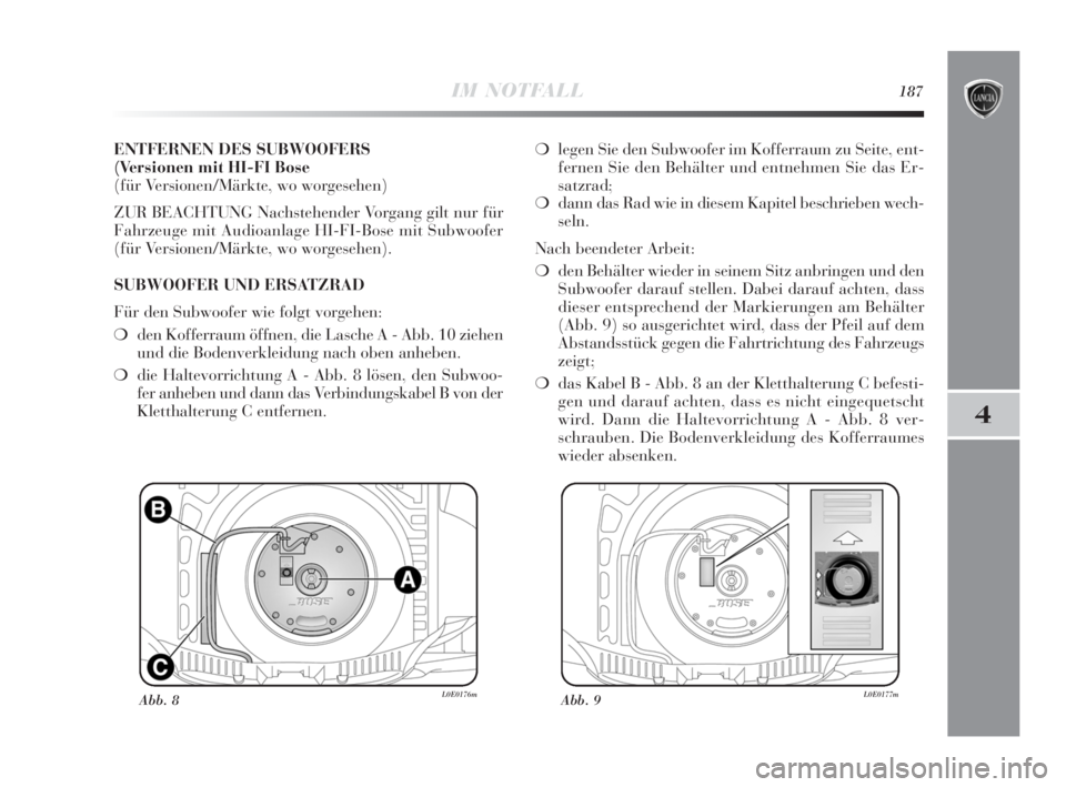 Lancia Delta 2010  Betriebsanleitung (in German) IM NOTFALL187
4
ENTFERNEN DES SUBWOOFERS 
(Versionen mit HI-FI Bose
(für Versionen/Märkte, wo worgesehen)
ZUR BEACHTUNG Nachstehender Vorgang gilt nur für
Fahrzeuge mit Audioanlage HI-FI-Bose mit S