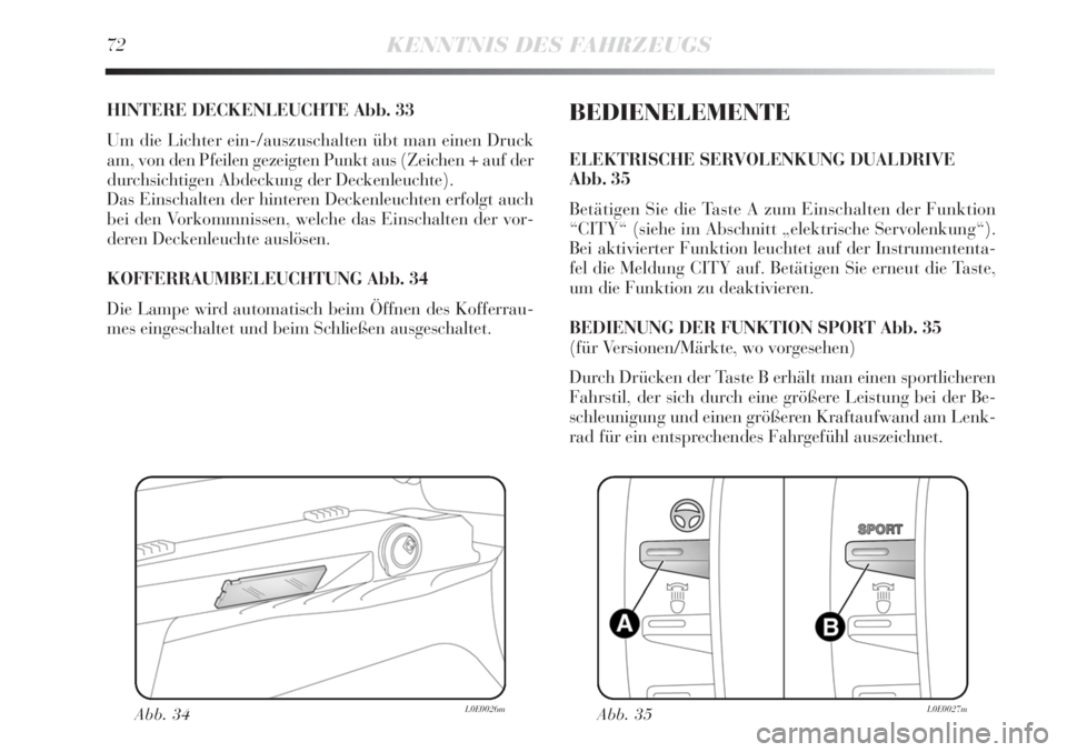 Lancia Delta 2011 Betriebsanleitung (in German) 72KENNTNIS DES FAHRZEUGS
HINTERE DECKENLEUCHTE Abb. 33
Um die Lichter ein-/auszuschalten übt man einen Druck
am, von den Pfeilen gezeigten Punkt aus (Zeichen + auf der
durchsichtigen Abdeckung der De Lancia Delta 2011 Betriebsanleitung (in German) 72KENNTNIS DES FAHRZEUGS
HINTERE DECKENLEUCHTE Abb. 33
Um die Lichter ein-/auszuschalten übt man einen Druck
am, von den Pfeilen gezeigten Punkt aus (Zeichen + auf der
durchsichtigen Abdeckung der De