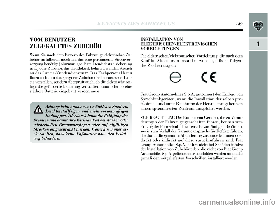 Lancia Delta 2014 Betriebsanleitung (in German) 1
KENNTNIS DES FAHRZEUGS149
INSTALLATION VON
ELEKTRISCHEN/ELEKTRONISCHEN
VORRICHTUNGEN
Die elektris chen/elektronis chen Vorrichtung, die nach dem
Kauf im Aftermarket ins talliert wurden, müssen fol Lancia Delta 2014 Betriebsanleitung (in German) 1
KENNTNIS DES FAHRZEUGS149
INSTALLATION VON
ELEKTRISCHEN/ELEKTRONISCHEN
VORRICHTUNGEN
Die elektris chen/elektronis chen Vorrichtung, die nach dem
Kauf im Aftermarket ins talliert wurden, müssen fol