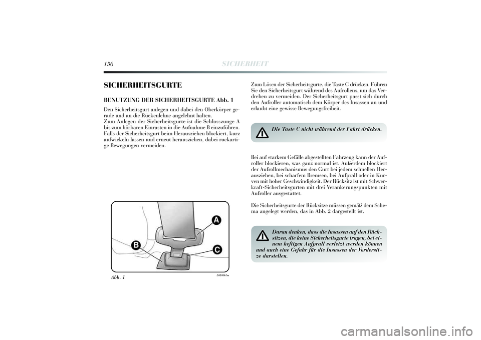 Lancia Delta 2014 Betriebsanleitung (in German) 156
SICHERHEIT
SICHERHEITSGURTEBENUTZUNG DER SICHERHEITSGURTE Abb. 1Den Sicherhei tsgurt anlegen und dabei den Oberkörper ge-
rade und an di e Rückenlehne angelehnt halten.
Zum Anlegen der Si che Lancia Delta 2014 Betriebsanleitung (in German) 156
SICHERHEIT
SICHERHEITSGURTEBENUTZUNG DER SICHERHEITSGURTE Abb. 1Den Sicherhei tsgurt anlegen und dabei den Oberkörper ge-
rade und an di e Rückenlehne angelehnt halten.
Zum Anlegen der Si che