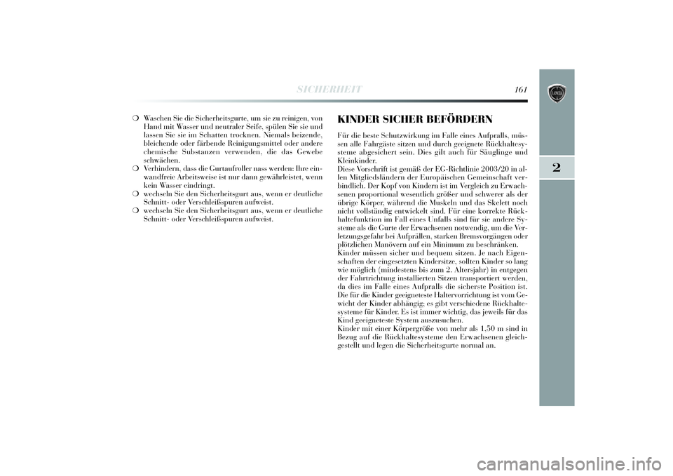 Lancia Delta 2014 Betriebsanleitung (in German) 2
SICHERHEIT
161
❍Waschen Si e die Sicherhei tsgurte, um si e zu reinigen, von
Hand mi t Wasser und neutraler Sei fe, spülen Sie sie und
lassen Si e sie im Schatten trocknen. Niemals bei zende,
bl Lancia Delta 2014 Betriebsanleitung (in German) 2
SICHERHEIT
161
❍Waschen Si e die Sicherhei tsgurte, um si e zu reinigen, von
Hand mi t Wasser und neutraler Sei fe, spülen Sie sie und
lassen Si e sie im Schatten trocknen. Niemals bei zende,
bl
