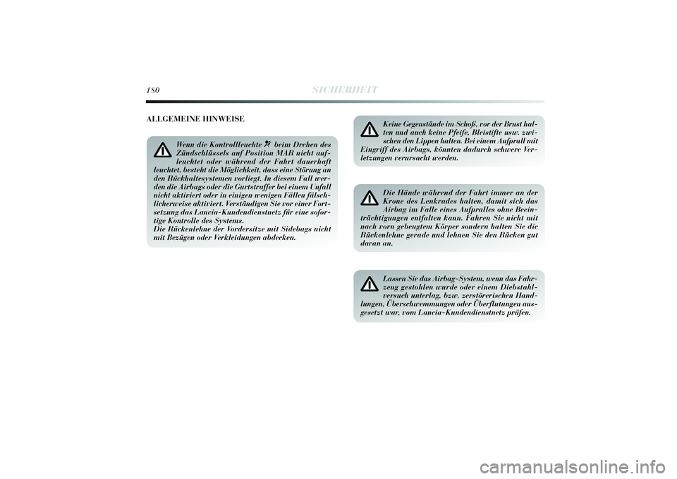 Lancia Delta 2014 Betriebsanleitung (in German) 180
SICHERHEIT
Keine Gegenstände im Schoß, vor der Brust hal-
ten und auch keine Pfeife, Bleistifte usw. zwi-
schen den Lippen halten. Bei einem Aufprall mit
Eingriff des Airbags, könnten dadurch s Lancia Delta 2014 Betriebsanleitung (in German) 180
SICHERHEIT
Keine Gegenstände im Schoß, vor der Brust hal-
ten und auch keine Pfeife, Bleistifte usw. zwi-
schen den Lippen halten. Bei einem Aufprall mit
Eingriff des Airbags, könnten dadurch s