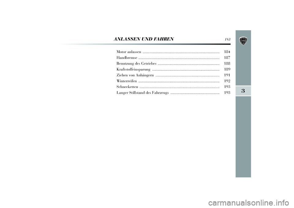 Lancia Delta 2014  Betriebsanleitung (in German) 3
ANLASSEN UND FAHREN
183
Motor anlassen ........................................................................\
 184
Handbremse  ....................................................................