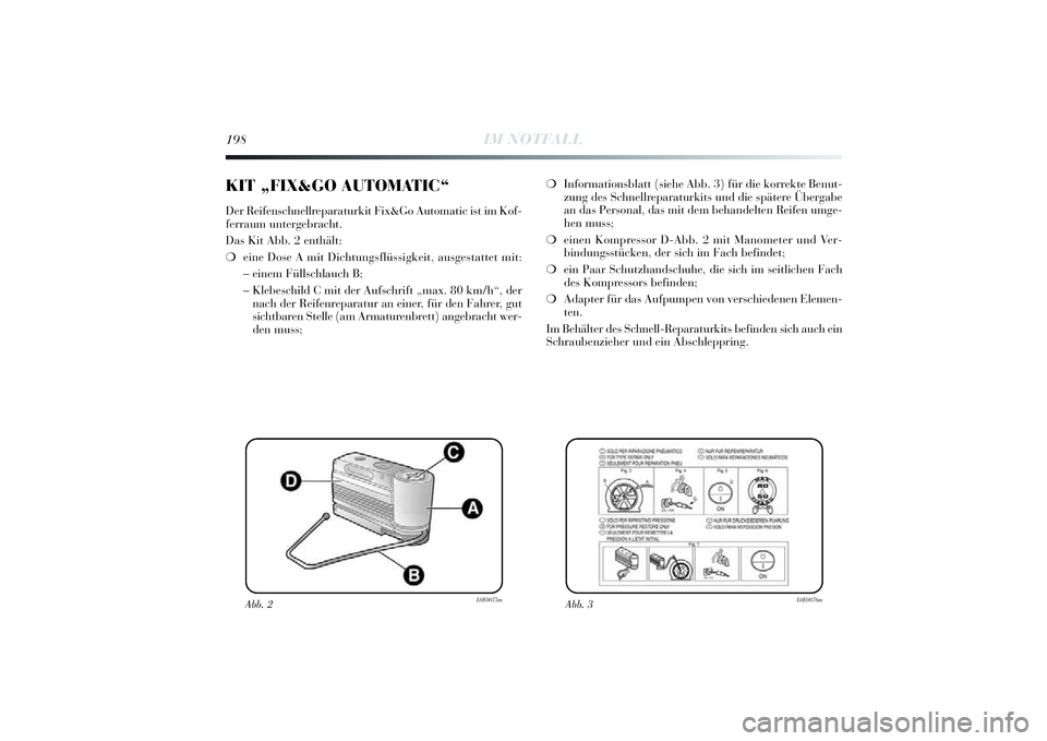 Lancia Delta 2014 Betriebsanleitung (in German) 198
IM NOTFALL
❍Informati onsblatt (si ehe Abb. 3) für die korrekte Benut-
zung des Schnellreparaturki ts und die spätere Übergabe
an das Personal, das mi t dem behandelten Reifen umge-
hen muss; Lancia Delta 2014 Betriebsanleitung (in German) 198
IM NOTFALL
❍Informati onsblatt (si ehe Abb. 3) für die korrekte Benut-
zung des Schnellreparaturki ts und die spätere Übergabe
an das Personal, das mi t dem behandelten Reifen umge-
hen muss;