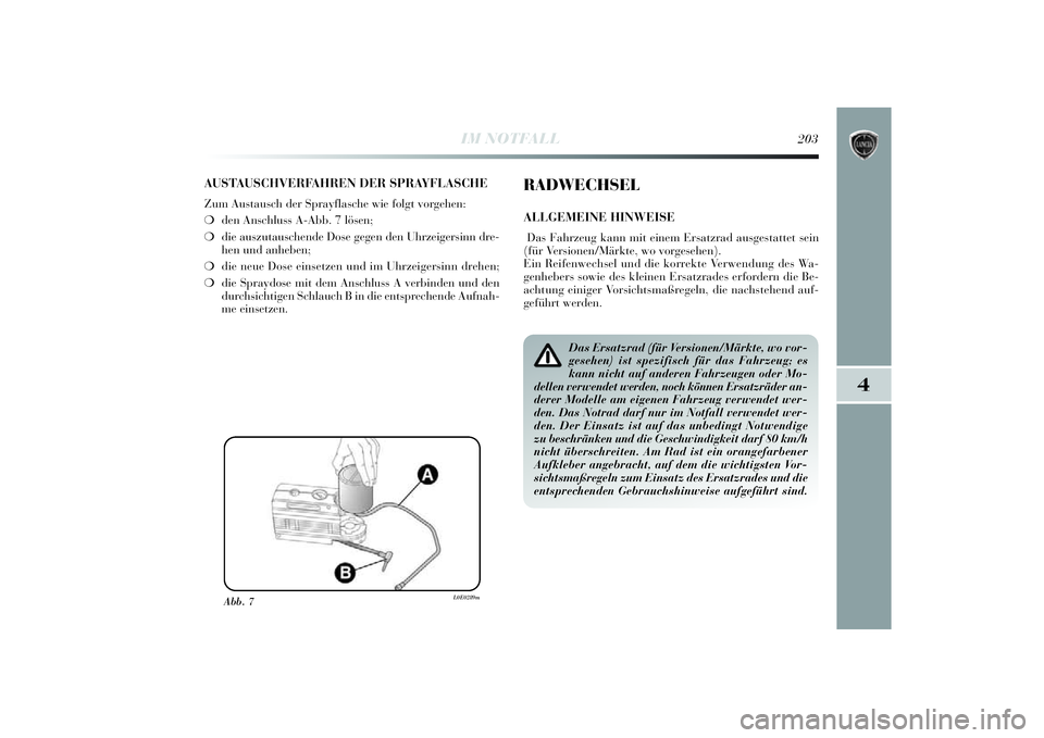 Lancia Delta 2014 Betriebsanleitung (in German) 4
IM NOTFALL
203
AUSTAUSCHVERFAHREN DER SPRAYFLASCHEZum Austausch der Sprayflasche wie folgt vorgehen:
❍ den Anschluss A-Abb. 7 lösen;
❍ die auszutauschende Dose gegen den Uhrzei gersinn dre-
he Lancia Delta 2014 Betriebsanleitung (in German) 4
IM NOTFALL
203
AUSTAUSCHVERFAHREN DER SPRAYFLASCHEZum Austausch der Sprayflasche wie folgt vorgehen:
❍ den Anschluss A-Abb. 7 lösen;
❍ die auszutauschende Dose gegen den Uhrzei gersinn dre-
he