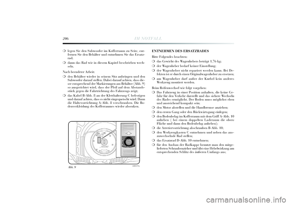 Lancia Delta 2014 Betriebsanleitung (in German) 206
IM NOTFALL
❍legen Si e den Subwoofer i m Kofferraum zu Sei te, ent-
fernen Si e den Behä lter und entnehmen Si e das Ersatz-
rad;
❍ dann das Rad wi e in di esem Kapi tel beschrieben wech-
sel Lancia Delta 2014 Betriebsanleitung (in German) 206
IM NOTFALL
❍legen Si e den Subwoofer i m Kofferraum zu Sei te, ent-
fernen Si e den Behä lter und entnehmen Si e das Ersatz-
rad;
❍ dann das Rad wi e in di esem Kapi tel beschrieben wech-
sel