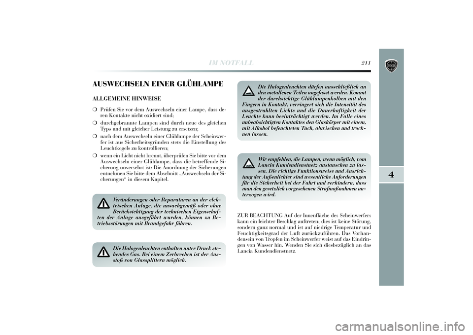 Lancia Delta 2014 Betriebsanleitung (in German) 4
IM NOTFALL
211
AUSWECHSELN EINER GLÜHLAMPEALLGEMEINE HINWEISE❍Prü fen Si e vor dem Auswechseln ei ner Lampe, dass de-
ren Kontakte ni cht oxidiert si nd;
❍ durchgebrannte Lampen si nd durch ne Lancia Delta 2014 Betriebsanleitung (in German) 4
IM NOTFALL
211
AUSWECHSELN EINER GLÜHLAMPEALLGEMEINE HINWEISE❍Prü fen Si e vor dem Auswechseln ei ner Lampe, dass de-
ren Kontakte ni cht oxidiert si nd;
❍ durchgebrannte Lampen si nd durch ne