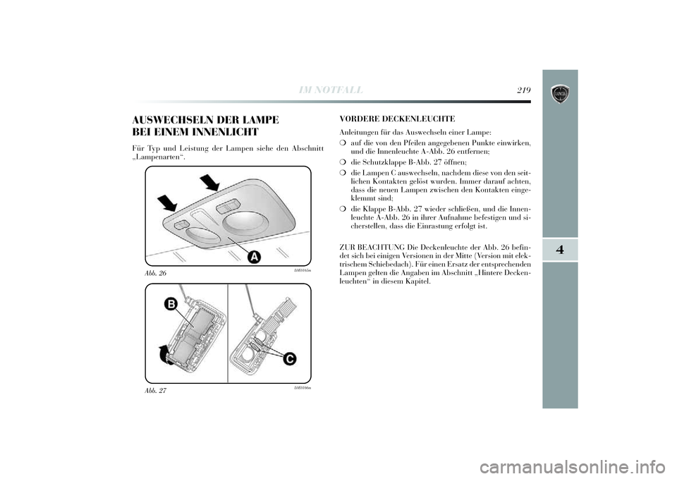 Lancia Delta 2014 Betriebsanleitung (in German) 4
IM NOTFALL
219
Abb. 27
L0E0166m
Abb. 26
L0E0165m
AUSWECHSELN DER LAMPE
BEI EINEM INNENLICHTFür Typ und Lei stung der Lampen si ehe den Abschnitt
„Lampenarten“.
VORDERE DECKENLEUCHTEAnlei tunge Lancia Delta 2014 Betriebsanleitung (in German) 4
IM NOTFALL
219
Abb. 27
L0E0166m
Abb. 26
L0E0165m
AUSWECHSELN DER LAMPE
BEI EINEM INNENLICHTFür Typ und Lei stung der Lampen si ehe den Abschnitt
„Lampenarten“.
VORDERE DECKENLEUCHTEAnlei tunge