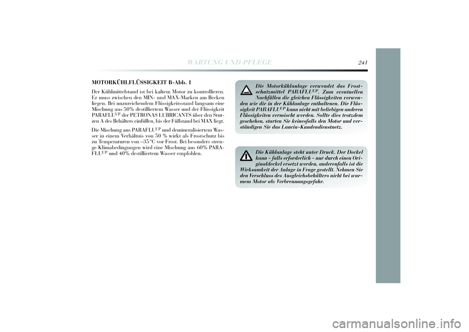 Lancia Delta 2014 Betriebsanleitung (in German) MOTORKÜHLFLÜSSIGKEIT B-Abb. 1Der Kühlmittelstand ist bei kaltem Motor zu kontrolli eren.
Er muss zwi schen den MIN- und MAX-Marken am Becken
l iegen. Bei unzurei chendem Flü ssigkei tsstand lan Lancia Delta 2014 Betriebsanleitung (in German) MOTORKÜHLFLÜSSIGKEIT B-Abb. 1Der Kühlmittelstand ist bei kaltem Motor zu kontrolli eren.
Er muss zwi schen den MIN- und MAX-Marken am Becken
l iegen. Bei unzurei chendem Flü ssigkei tsstand lan