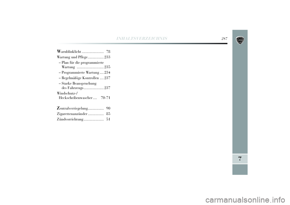 Lancia Delta 2014  Betriebsanleitung (in German) 7
INHALTSVERZEICHNIS
287
W
arnblinklicht...................... 78
Wartung und Pflege ................233
– Plan für die programmierte Wartung  ........................... 235
– Programmierte Wart