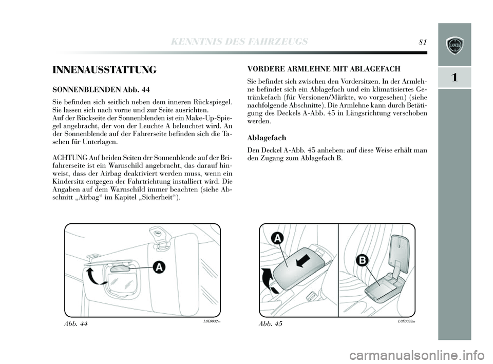 Lancia Delta 2014 Betriebsanleitung (in German) 1
KENNTNIS DES FAHRZEUGS81
INNENAUSSTATTUNG
SONNENBLENDEN Abb. 44
Sie befinden sich seitlich neben dem inneren Rück spiegel.
S ie lassen sich nach vorne und zur Seite aus richten.
Auf der Rück s Lancia Delta 2014 Betriebsanleitung (in German) 1
KENNTNIS DES FAHRZEUGS81
INNENAUSSTATTUNG
SONNENBLENDEN Abb. 44
Sie befinden sich seitlich neben dem inneren Rück spiegel.
S ie lassen sich nach vorne und zur Seite aus richten.
Auf der Rück s