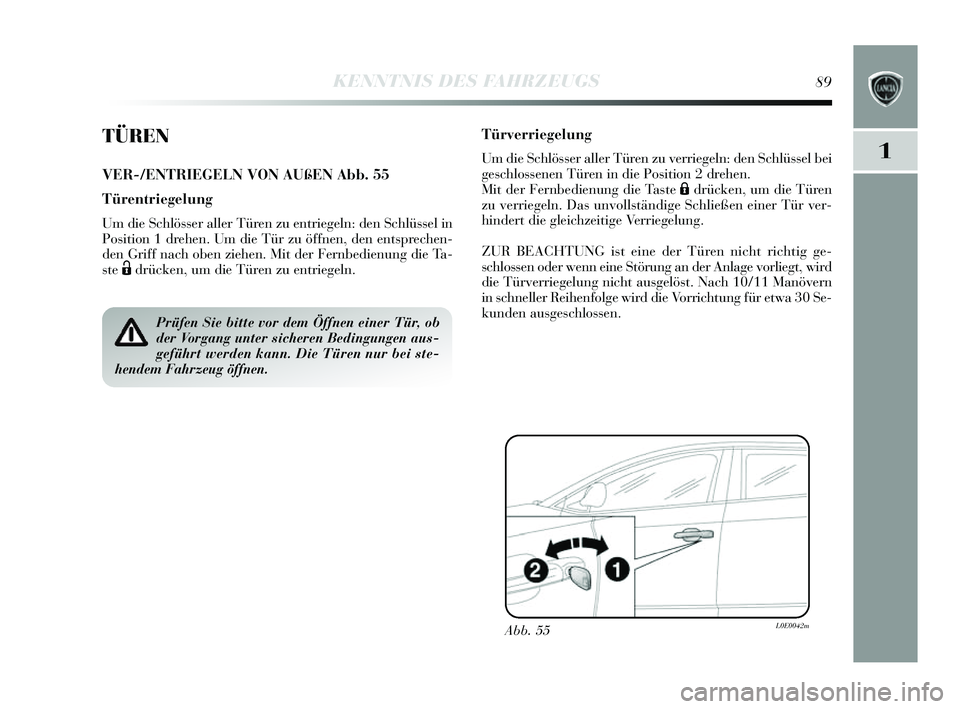 Lancia Delta 2014  Betriebsanleitung (in German) 1
KENNTNIS DES FAHRZEUGS89
TÜREN
VER-/ENTRIEGELN VON AUßEN Abb. 55
Türentriegelung
Um die Schlösser aller Türen zu entriegeln: den  Schlüssel in
Pos ition 1 drehen. Um die Tür zu öffnen, den e
