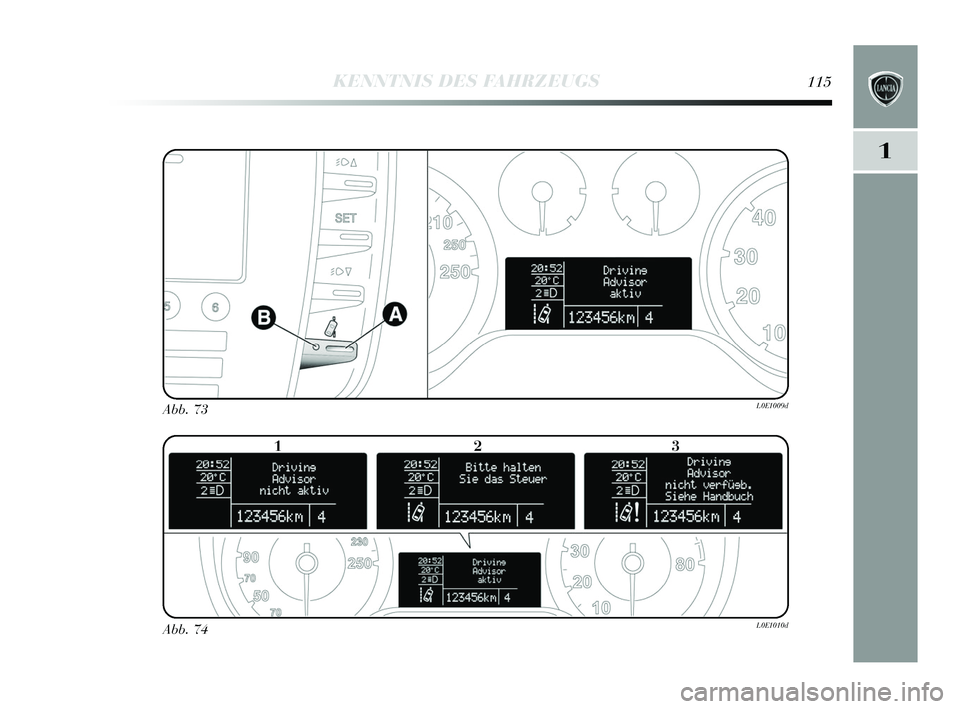 Lancia Delta 2015  Betriebsanleitung (in German) 1
KENNTNIS DES FAHRZEUGS115
Abb. 73L0E1009d
Abb. 74L0E1010d
123
001-154 Delta DE 1ed  03/03/14  16.29  Pagina 115 