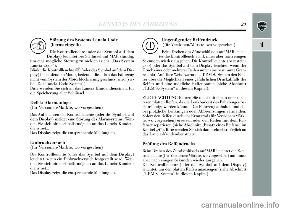 Lancia Delta 2015  Betriebsanleitung (in German) 1
KENNTNIS DES FAHRZEUGS23
Störung des Systems Lancia Code 
(bernsteingelb)
Die Kontrollleuchte (oder da s Symbol auf dem
Dis play ) leuchtet bei S chlüssel auf MAR s tändig,
um eine mögliche S t