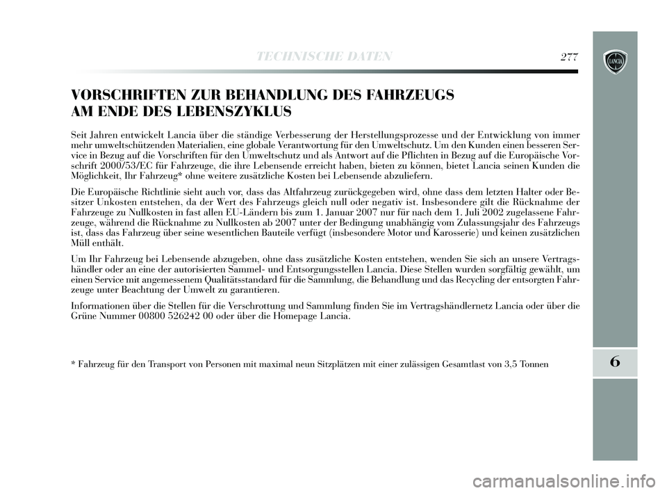 Lancia Delta 2015 Betriebsanleitung (in German) 6
TECHNISCHE DATEN277
VORSCHRIFTEN ZUR BEHANDLUNG DES FAHRZEUGS
AM ENDE DES LEBENSZYKLUS
Seit Jahren entwickelt Lancia über die ständige Verbesserung der Herstellungsprozesse und der Entwicklung vo Lancia Delta 2015 Betriebsanleitung (in German) 6
TECHNISCHE DATEN277
VORSCHRIFTEN ZUR BEHANDLUNG DES FAHRZEUGS
AM ENDE DES LEBENSZYKLUS
Seit Jahren entwickelt Lancia über die ständige Verbesserung der Herstellungsprozesse und der Entwicklung vo