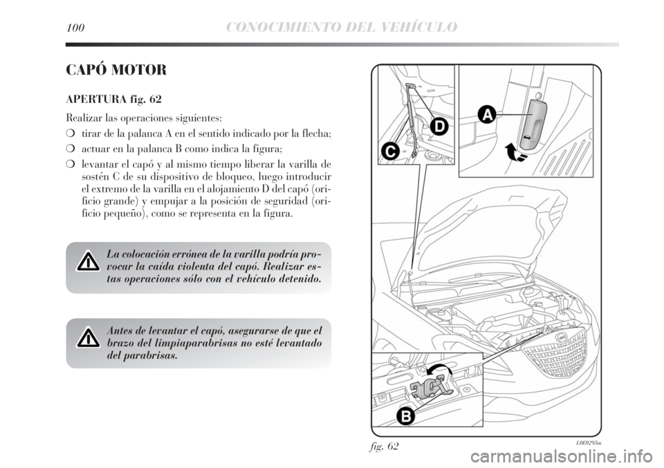 Lancia Delta 2013  Manual de Empleo y Cuidado (in Spanish) fig. 62L0E0295m
CAPÓ MOTOR
APERTURA fig. 62
Realizar las operaciones siguientes:
❍tirar de la palanca A en el sentido indicado por la flecha;
❍actuar en la palanca B como indica la figura;
❍lev