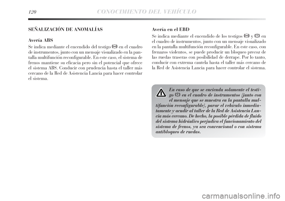 Lancia Delta 2013 Manual de Empleo y Cuidado (in Spanish) 120CONOCIMIENTO DEL VEHÍCULO
Avería en el EBD
Se indica mediante el encendido de los testigos >yxen
el cuadro de instrumentos, junto con un mensaje visualizado
en la pantalla multifunción reconfigu Lancia Delta 2013 Manual de Empleo y Cuidado (in Spanish) 120CONOCIMIENTO DEL VEHÍCULO
Avería en el EBD
Se indica mediante el encendido de los testigos >yxen
el cuadro de instrumentos, junto con un mensaje visualizado
en la pantalla multifunción reconfigu