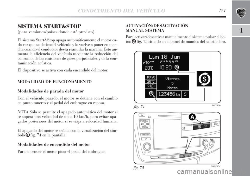 Lancia Delta 2013 Manual de Empleo y Cuidado (in Spanish) CONOCIMIENTO DEL VEHÍCULO121
1
SISTEMA START&STOP
(para versiones/países donde esté previsto)
El sistema Start&Stop apaga automáticamente el motor ca-
da vez que se detiene el vehículo y lo vuel Lancia Delta 2013 Manual de Empleo y Cuidado (in Spanish) CONOCIMIENTO DEL VEHÍCULO121
1
SISTEMA START&STOP
(para versiones/países donde esté previsto)
El sistema Start&Stop apaga automáticamente el motor ca-
da vez que se detiene el vehículo y lo vuel