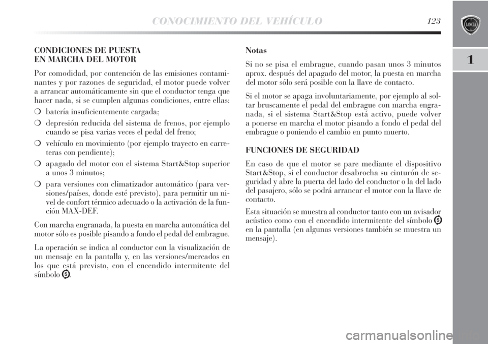 Lancia Delta 2013 Manual de Empleo y Cuidado (in Spanish) CONOCIMIENTO DEL VEHÍCULO123
1
CONDICIONES DE PUESTA
EN MARCHA DEL MOTOR
Por comodidad, por contención de las emisiones contami-
nantes y por razones de seguridad, el motor puede volver
a arrancar Lancia Delta 2013 Manual de Empleo y Cuidado (in Spanish) CONOCIMIENTO DEL VEHÍCULO123
1
CONDICIONES DE PUESTA
EN MARCHA DEL MOTOR
Por comodidad, por contención de las emisiones contami-
nantes y por razones de seguridad, el motor puede volver
a arrancar