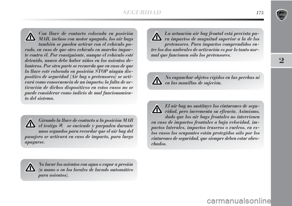 Lancia Delta 2013 Manual de Empleo y Cuidado (in Spanish) SEGURIDAD175
2
Con llave de contacto colocada en posición
MAR, incluso con motor apagado, los air bags
también se pueden activar con el vehículo pa-
rado, en caso de que otro vehículo en marcha im Lancia Delta 2013 Manual de Empleo y Cuidado (in Spanish) SEGURIDAD175
2
Con llave de contacto colocada en posición
MAR, incluso con motor apagado, los air bags
también se pueden activar con el vehículo pa-
rado, en caso de que otro vehículo en marcha im