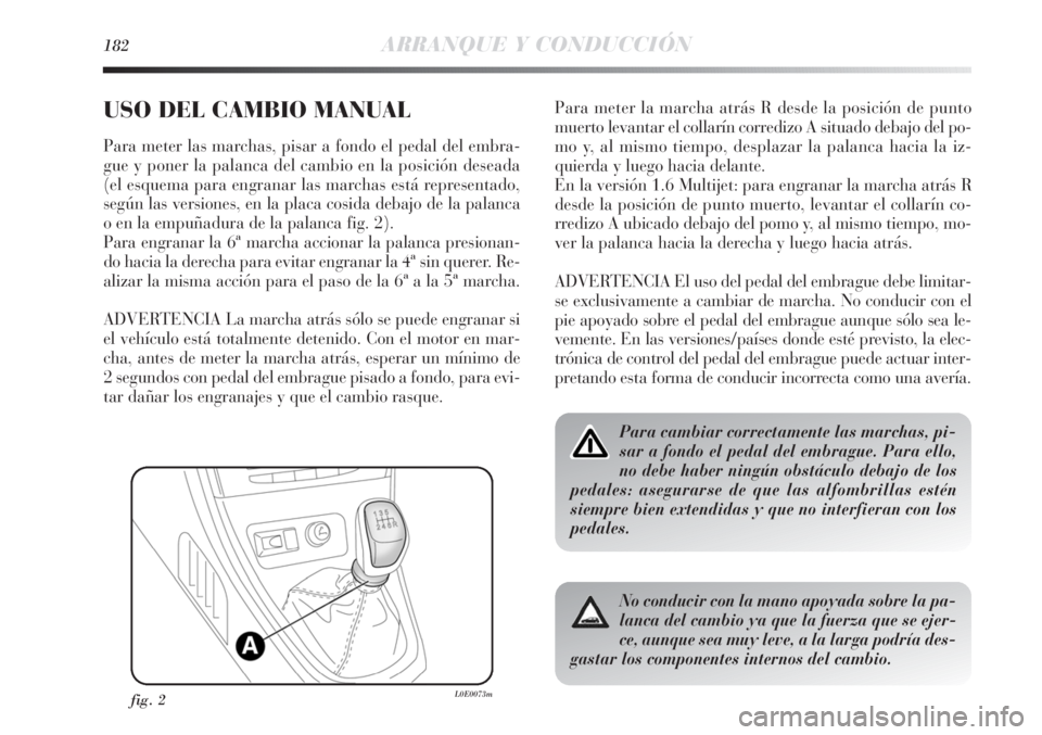 Lancia Delta 2013 Manual de Empleo y Cuidado (in Spanish) 182ARRANQUE Y CONDUCCIÓN
USO DEL CAMBIO MANUAL
Para meter las marchas, pisar a fondo el pedal del embra-
gue y poner la palanca del cambio en la posición deseada
(el esquema para engranar las marcha Lancia Delta 2013 Manual de Empleo y Cuidado (in Spanish) 182ARRANQUE Y CONDUCCIÓN
USO DEL CAMBIO MANUAL
Para meter las marchas, pisar a fondo el pedal del embra-
gue y poner la palanca del cambio en la posición deseada
(el esquema para engranar las marcha