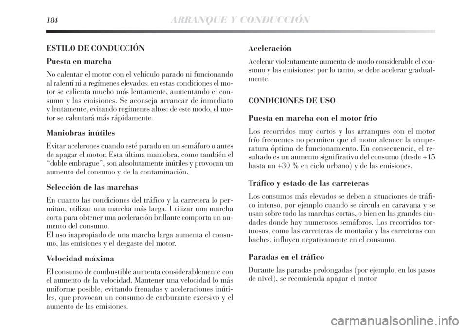 Lancia Delta 2013 Manual de Empleo y Cuidado (in Spanish) 184ARRANQUE Y CONDUCCIÓN
ESTILO DE CONDUCCIÓN
Puesta en marcha
No calentar el motor con el vehículo parado ni funcionando
al ralentí ni a regímenes elevados: en estas condiciones el mo-
tor se ca Lancia Delta 2013 Manual de Empleo y Cuidado (in Spanish) 184ARRANQUE Y CONDUCCIÓN
ESTILO DE CONDUCCIÓN
Puesta en marcha
No calentar el motor con el vehículo parado ni funcionando
al ralentí ni a regímenes elevados: en estas condiciones el mo-
tor se ca