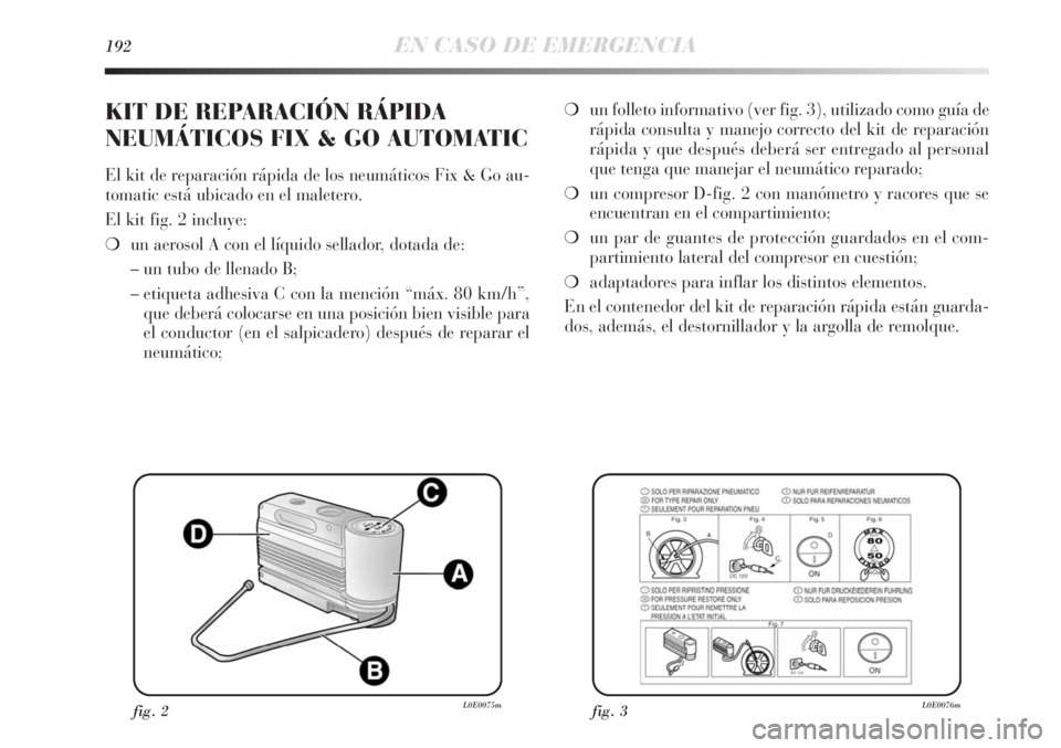 Lancia Delta 2013 Manual de Empleo y Cuidado (in Spanish) 192EN CASO DE EMERGENCIA
❍un folleto informativo (ver fig. 3), utilizado como guía de
rápida consulta y manejo correcto del kit de reparación
rápida y que después deberá ser entregado al perso Lancia Delta 2013 Manual de Empleo y Cuidado (in Spanish) 192EN CASO DE EMERGENCIA
❍un folleto informativo (ver fig. 3), utilizado como guía de
rápida consulta y manejo correcto del kit de reparación
rápida y que después deberá ser entregado al perso