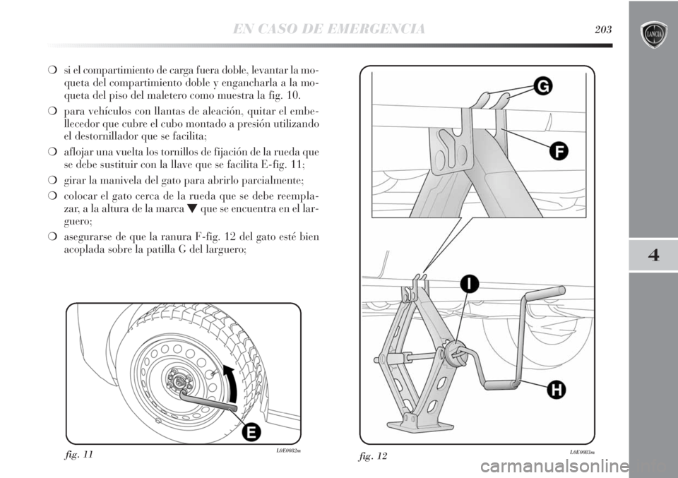 Lancia Delta 2013  Manual de Empleo y Cuidado (in Spanish) EN CASO DE EMERGENCIA203
4
❍si el compartimiento de carga fuera doble, levantar la mo-
queta del compartimiento doble y engancharla a la mo-
queta del piso del maletero como muestra la fig. 10.
❍p