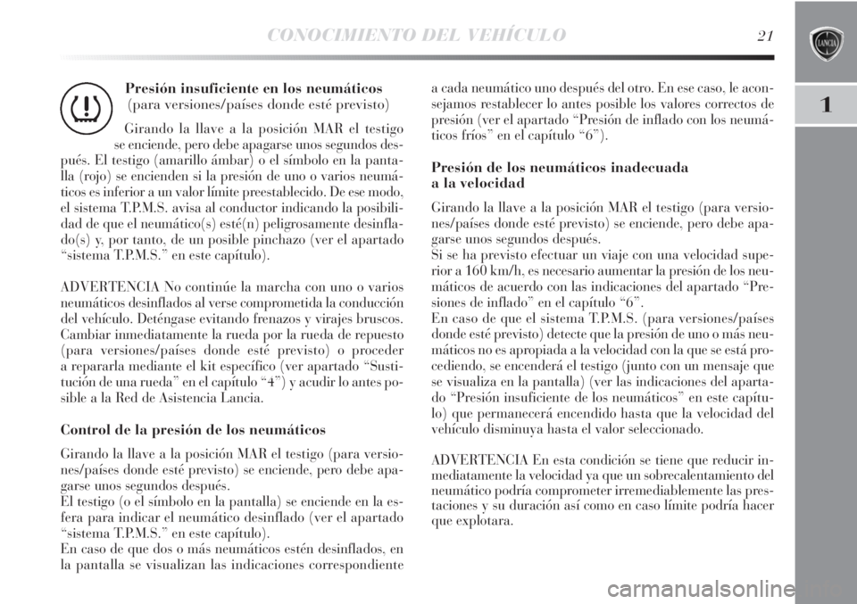 Lancia Delta 2013 Manual de Empleo y Cuidado (in Spanish) CONOCIMIENTO DEL VEHÍCULO21
1
Presión insuficiente en los neumáticos
(para versiones/países donde esté previsto)
Girando la llave a la posición MAR el testigo
se enciende, pero debe apagarse un Lancia Delta 2013 Manual de Empleo y Cuidado (in Spanish) CONOCIMIENTO DEL VEHÍCULO21
1
Presión insuficiente en los neumáticos
(para versiones/países donde esté previsto)
Girando la llave a la posición MAR el testigo
se enciende, pero debe apagarse un