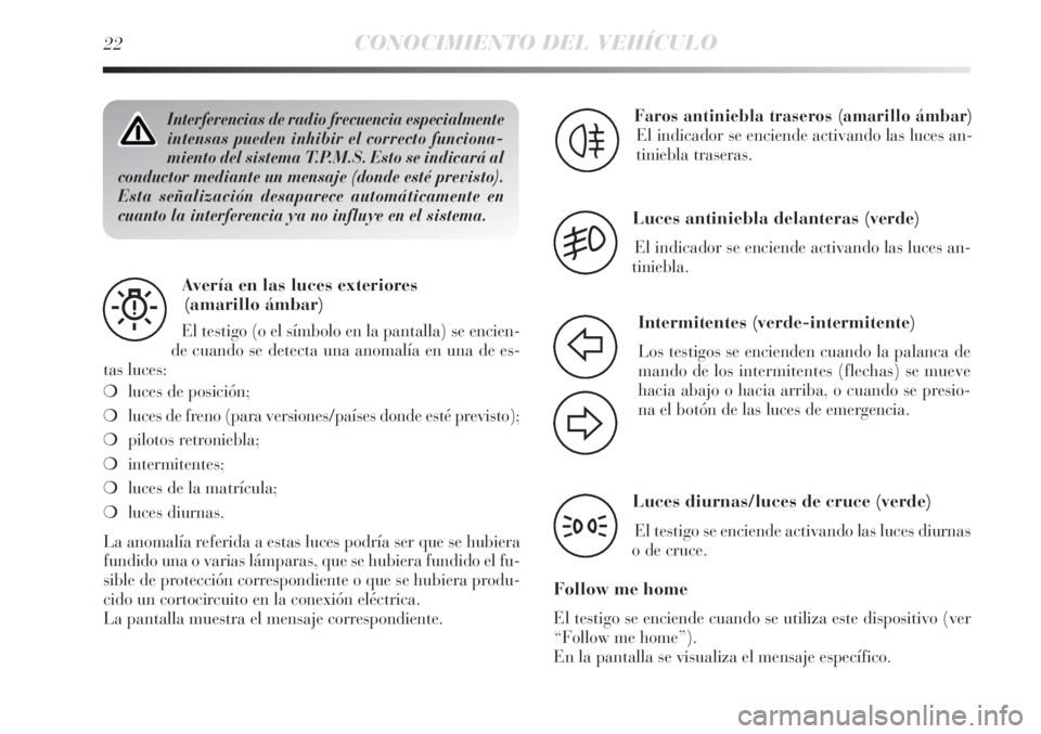 Lancia Delta 2013 Manual de Empleo y Cuidado (in Spanish) 22CONOCIMIENTO DEL VEHÍCULO
Interferencias de radio frecuencia especialmente
intensas pueden inhibir el correcto funciona-
miento del sistema T.P.M.S. Esto se indicará al
conductor mediante un mensa Lancia Delta 2013 Manual de Empleo y Cuidado (in Spanish) 22CONOCIMIENTO DEL VEHÍCULO
Interferencias de radio frecuencia especialmente
intensas pueden inhibir el correcto funciona-
miento del sistema T.P.M.S. Esto se indicará al
conductor mediante un mensa