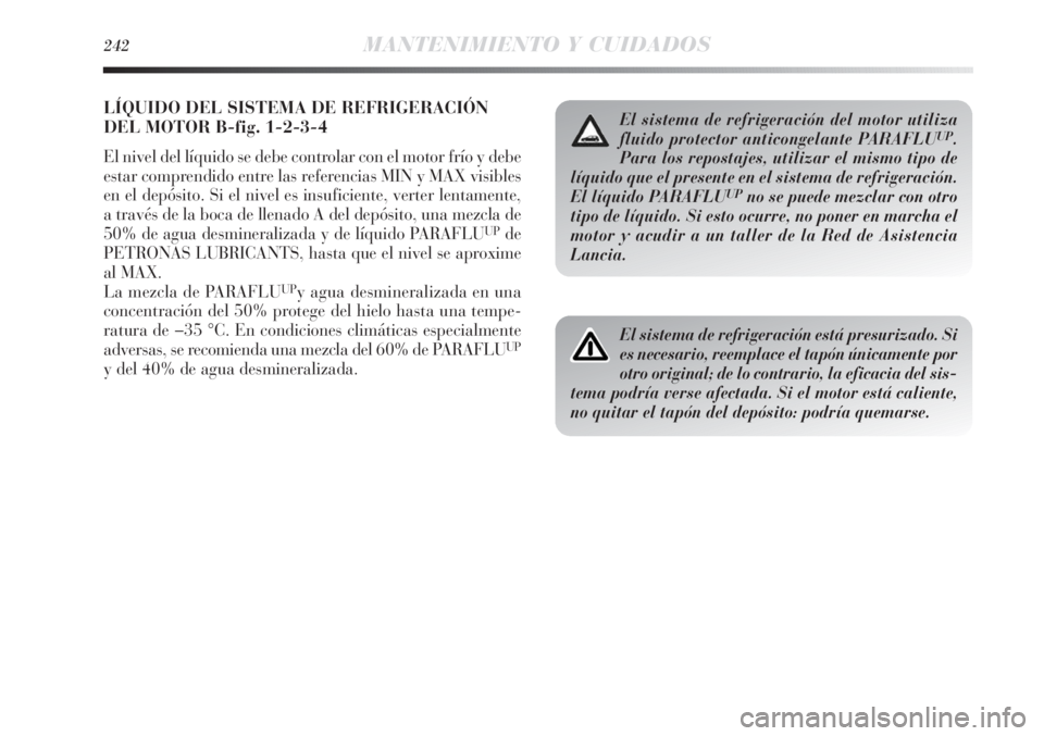 Lancia Delta 2013 Manual de Empleo y Cuidado (in Spanish) 242MANTENIMIENTO Y CUIDADOS
LÍQUIDO DEL SISTEMA DE REFRIGERACIÓN
DEL MOTOR B-fig. 1-2-3-4
El nivel del líquido se debe controlar con el motor frío y debe
estar comprendido entre las referencias MI Lancia Delta 2013 Manual de Empleo y Cuidado (in Spanish) 242MANTENIMIENTO Y CUIDADOS
LÍQUIDO DEL SISTEMA DE REFRIGERACIÓN
DEL MOTOR B-fig. 1-2-3-4
El nivel del líquido se debe controlar con el motor frío y debe
estar comprendido entre las referencias MI