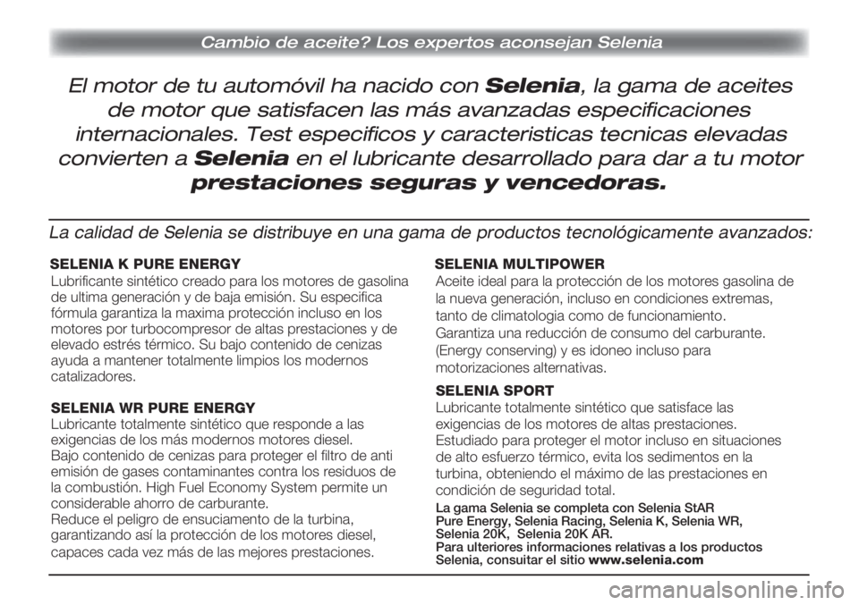 Lancia Delta 2013  Manual de Empleo y Cuidado (in Spanish) Cambio de aceite? Los expertos aconsejan Selenia
El motor de tu automóvil ha nacido con Selenia, la gama de aceites
de motor que satisfacen las más avanzadas especificaciones
internacionales. Test e
