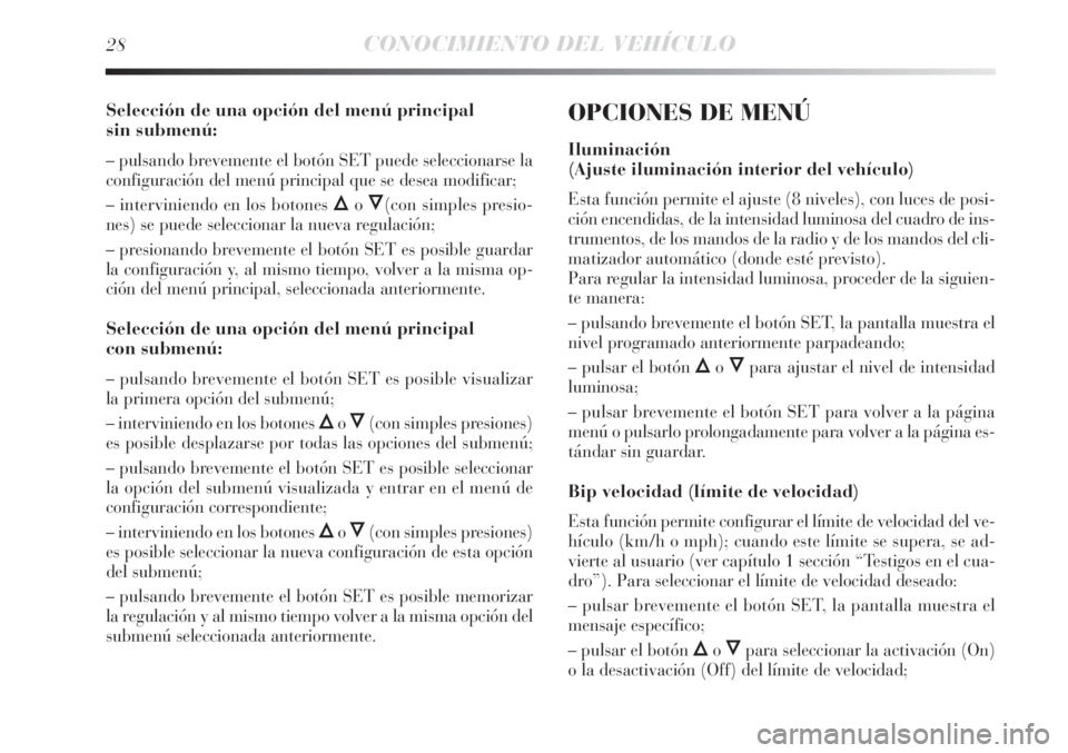 Lancia Delta 2013 Manual de Empleo y Cuidado (in Spanish) 28CONOCIMIENTO DEL VEHÍCULO
Selección de una opción del menú principal
sin submenú:
– pulsando brevemente el botón SET puede seleccionarse la
configuración del menú principal que se desea m Lancia Delta 2013 Manual de Empleo y Cuidado (in Spanish) 28CONOCIMIENTO DEL VEHÍCULO
Selección de una opción del menú principal
sin submenú:
– pulsando brevemente el botón SET puede seleccionarse la
configuración del menú principal que se desea m