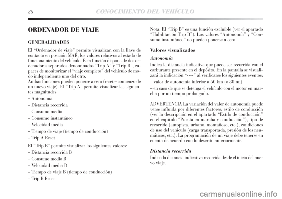 Lancia Delta 2013 Manual de Empleo y Cuidado (in Spanish) 38CONOCIMIENTO DEL VEHÍCULO
ORDENADOR DE VIAJE
GENERALIDADES
El “Ordenador de viaje” permite visualizar, con la llave de
contacto en posición MAR, los valores relativos al estado de
funcionamien Lancia Delta 2013 Manual de Empleo y Cuidado (in Spanish) 38CONOCIMIENTO DEL VEHÍCULO
ORDENADOR DE VIAJE
GENERALIDADES
El “Ordenador de viaje” permite visualizar, con la llave de
contacto en posición MAR, los valores relativos al estado de
funcionamien