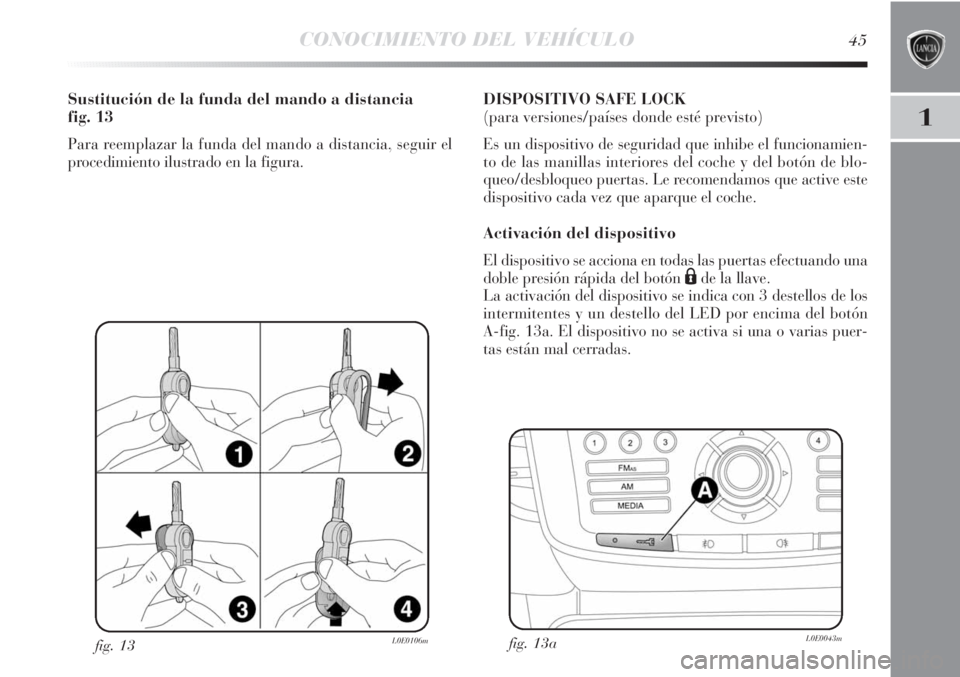 Lancia Delta 2013  Manual de Empleo y Cuidado (in Spanish) CONOCIMIENTO DEL VEHÍCULO45
1
fig. 13L0E0106m
Sustitución de la funda del mando a distancia 
fig. 13
Para reemplazar la funda del mando a distancia, seguir el
procedimiento ilustrado en la figura.
D