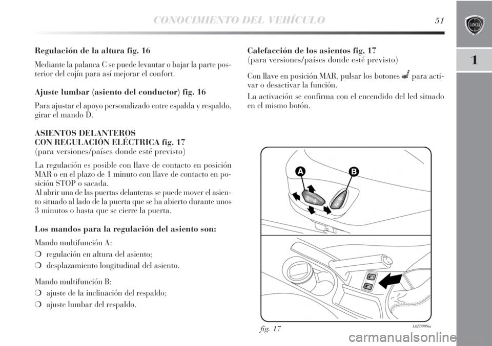 Lancia Delta 2013 Manual de Empleo y Cuidado (in Spanish) CONOCIMIENTO DEL VEHÍCULO51
1
Regulación de la altura fig. 16
Mediante la palanca C se puede levantar o bajar la parte pos-
terior del cojín para así mejorar el confort.
Ajuste lumbar (asiento del Lancia Delta 2013 Manual de Empleo y Cuidado (in Spanish) CONOCIMIENTO DEL VEHÍCULO51
1
Regulación de la altura fig. 16
Mediante la palanca C se puede levantar o bajar la parte pos-
terior del cojín para así mejorar el confort.
Ajuste lumbar (asiento del