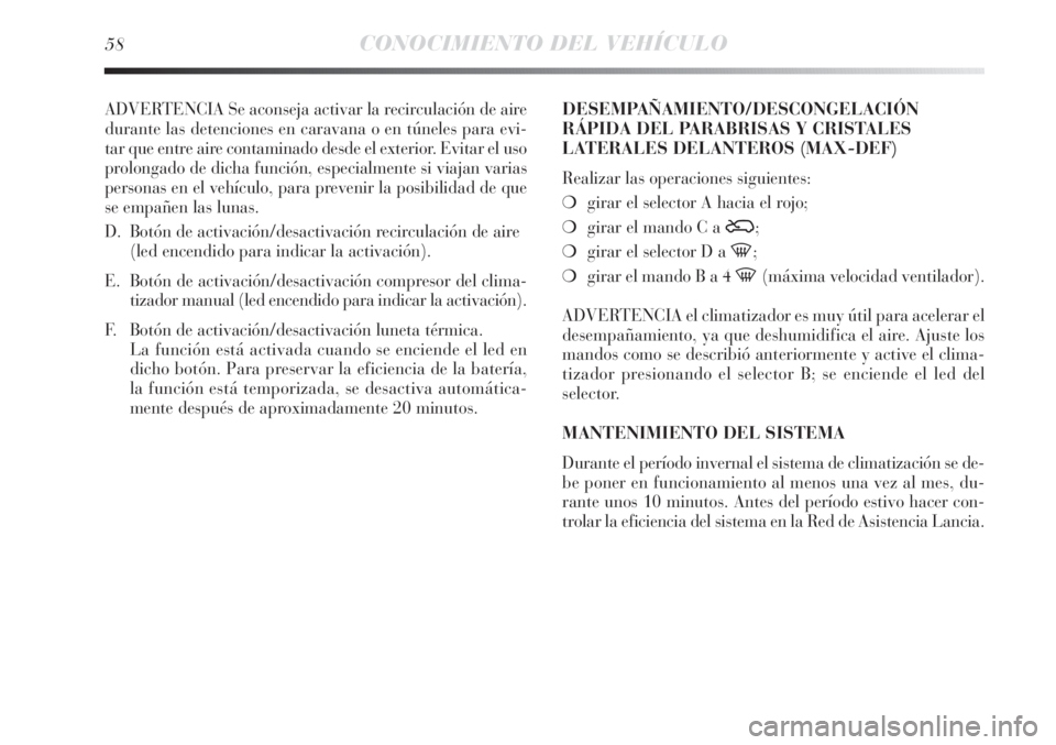 Lancia Delta 2013 Manual de Empleo y Cuidado (in Spanish) 58CONOCIMIENTO DEL VEHÍCULO
ADVERTENCIA Se aconseja activar la recirculación de aire
durante las detenciones en caravana o en túneles para evi-
tar que entre aire contaminado desde el exterior. Evi Lancia Delta 2013 Manual de Empleo y Cuidado (in Spanish) 58CONOCIMIENTO DEL VEHÍCULO
ADVERTENCIA Se aconseja activar la recirculación de aire
durante las detenciones en caravana o en túneles para evi-
tar que entre aire contaminado desde el exterior. Evi