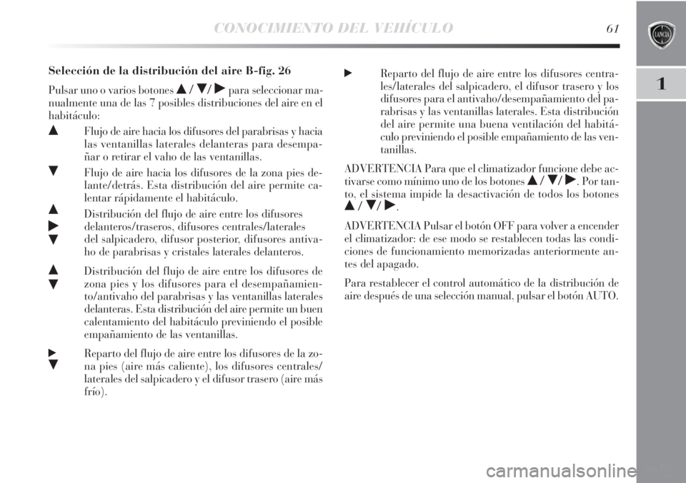 Lancia Delta 2013 Manual de Empleo y Cuidado (in Spanish) CONOCIMIENTO DEL VEHÍCULO61
1
Selección de la distribución del aire B-fig. 26
Pulsar uno o varios botones //˙para seleccionar ma-
nualmente una de las 7 posibles distribuciones del aire en el
h Lancia Delta 2013 Manual de Empleo y Cuidado (in Spanish) CONOCIMIENTO DEL VEHÍCULO61
1
Selección de la distribución del aire B-fig. 26
Pulsar uno o varios botones //˙para seleccionar ma-
nualmente una de las 7 posibles distribuciones del aire en el
h