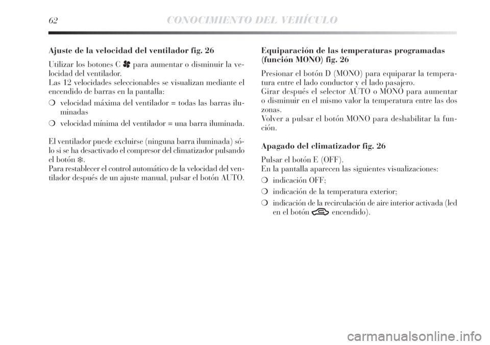 Lancia Delta 2013 Manual de Empleo y Cuidado (in Spanish) 62CONOCIMIENTO DEL VEHÍCULO
Ajuste de la velocidad del ventilador fig. 26
Utilizar los botones C ppara aumentar o disminuir la ve-
locidad del ventilador.
Las 12 velocidades seleccionables se visuali Lancia Delta 2013 Manual de Empleo y Cuidado (in Spanish) 62CONOCIMIENTO DEL VEHÍCULO
Ajuste de la velocidad del ventilador fig. 26
Utilizar los botones C ppara aumentar o disminuir la ve-
locidad del ventilador.
Las 12 velocidades seleccionables se visuali