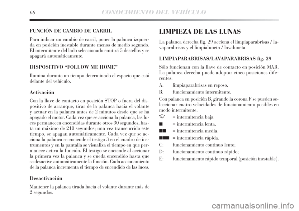 Lancia Delta 2013 Manual de Empleo y Cuidado (in Spanish) 68CONOCIMIENTO DEL VEHÍCULO
FUNCIÓN DE CAMBIO DE CARRIL
Para indicar un cambio de carril, poner la palanca izquier-
da en posición inestable durante menos de medio segundo.
El intermitente del lado Lancia Delta 2013 Manual de Empleo y Cuidado (in Spanish) 68CONOCIMIENTO DEL VEHÍCULO
FUNCIÓN DE CAMBIO DE CARRIL
Para indicar un cambio de carril, poner la palanca izquier-
da en posición inestable durante menos de medio segundo.
El intermitente del lado