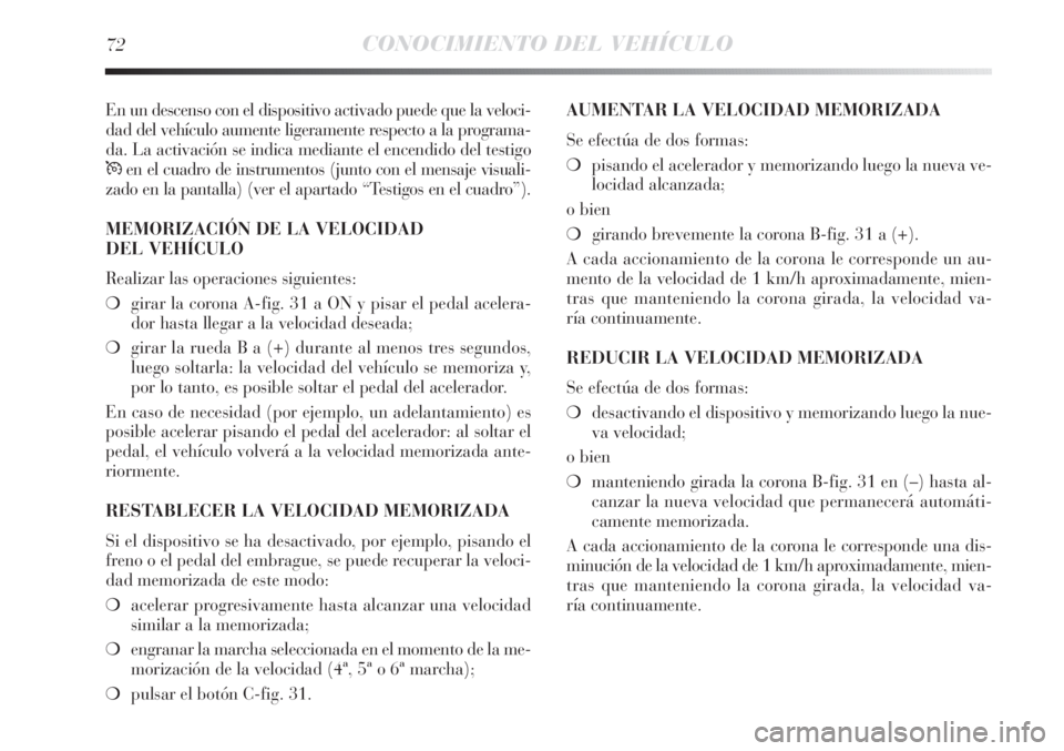 Lancia Delta 2013 Manual de Empleo y Cuidado (in Spanish) 72CONOCIMIENTO DEL VEHÍCULO
En un descenso con el dispositivo activado puede que la veloci-
dad del vehículo aumente ligeramente respecto a la programa-
da. La activación se indica mediante el ence Lancia Delta 2013 Manual de Empleo y Cuidado (in Spanish) 72CONOCIMIENTO DEL VEHÍCULO
En un descenso con el dispositivo activado puede que la veloci-
dad del vehículo aumente ligeramente respecto a la programa-
da. La activación se indica mediante el ence