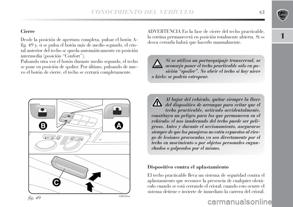 Lancia Delta 2013 Manual de Empleo y Cuidado (in Spanish) CONOCIMIENTO DEL VEHÍCULO85
1
Cierre
Desde la posición de apertura completa, pulsar el botón A-
fig. 49 y, si se pulsa el botón más de medio segundo, el cris-
tal anterior del techo se queda auto Lancia Delta 2013 Manual de Empleo y Cuidado (in Spanish) CONOCIMIENTO DEL VEHÍCULO85
1
Cierre
Desde la posición de apertura completa, pulsar el botón A-
fig. 49 y, si se pulsa el botón más de medio segundo, el cris-
tal anterior del techo se queda auto