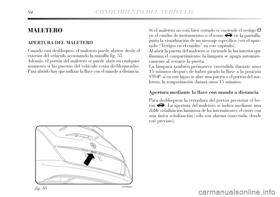 Lancia Delta 2013 Manual de Empleo y Cuidado (in Spanish) 94CONOCIMIENTO DEL VEHÍCULO
MALETERO
APERTURA DEL MALETERO
Cuando está desbloqueo, el maletero puede abrirse desde el
exterior del vehículo accionando la manilla fig. 55.
Además, el portón del ma Lancia Delta 2013 Manual de Empleo y Cuidado (in Spanish) 94CONOCIMIENTO DEL VEHÍCULO
MALETERO
APERTURA DEL MALETERO
Cuando está desbloqueo, el maletero puede abrirse desde el
exterior del vehículo accionando la manilla fig. 55.
Además, el portón del ma