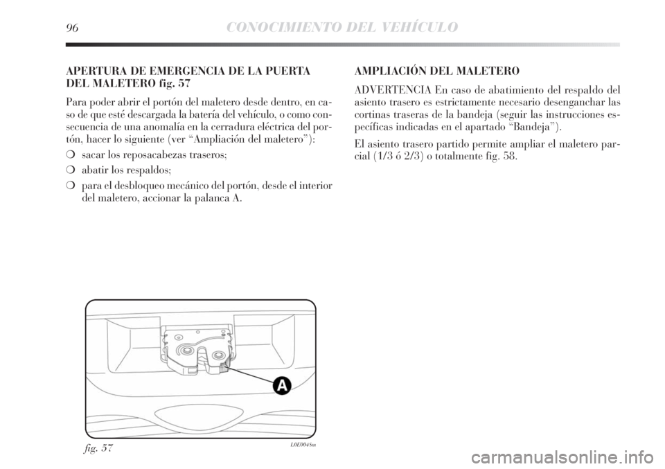 Lancia Delta 2013  Manual de Empleo y Cuidado (in Spanish) 96CONOCIMIENTO DEL VEHÍCULO
fig. 57L0E0048m
APERTURA DE EMERGENCIA DE LA PUERTA
DEL MALETERO fig. 57
Para poder abrir el portón del maletero desde dentro, en ca-
so de que esté descargada la bater